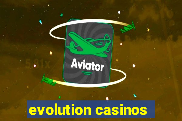 evolution casinos