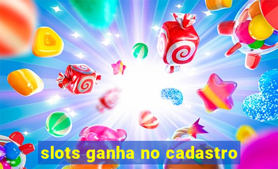 slots ganha no cadastro