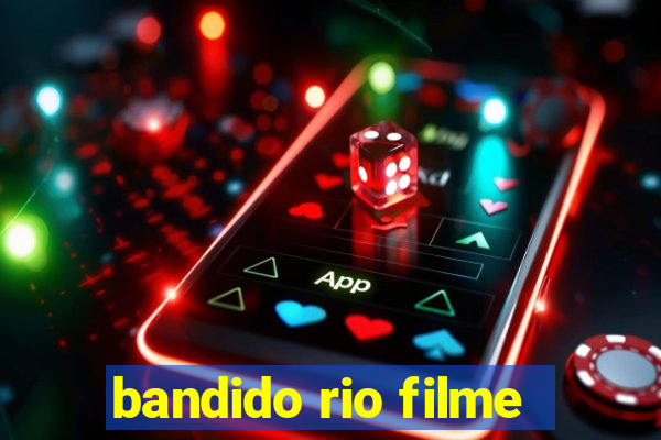 bandido rio filme