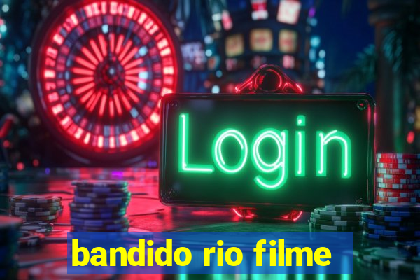 bandido rio filme