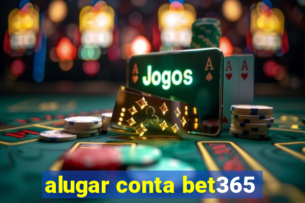 alugar conta bet365