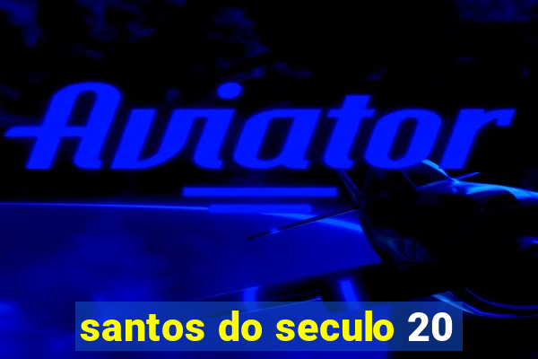 santos do seculo 20