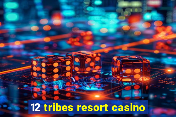 12 tribes resort casino