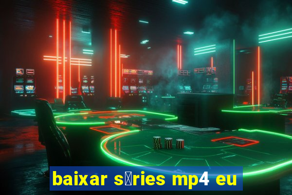 baixar s茅ries mp4 eu