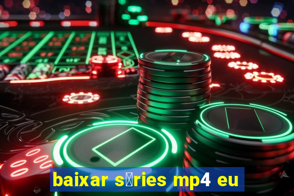 baixar s茅ries mp4 eu