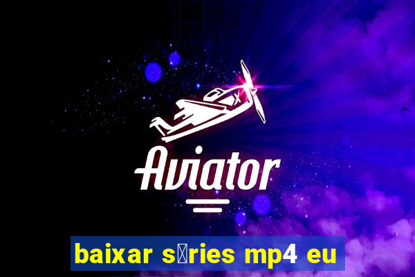 baixar s茅ries mp4 eu