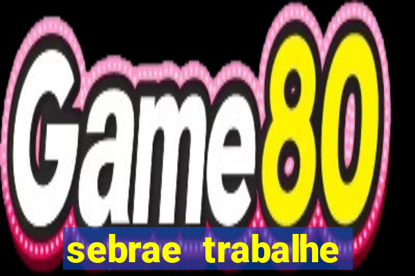 sebrae trabalhe conosco sp