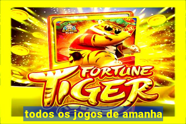 todos os jogos de amanha