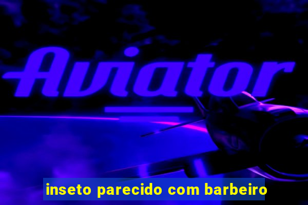 inseto parecido com barbeiro