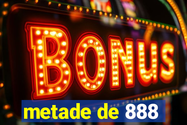 metade de 888