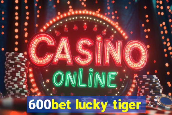 600bet lucky tiger