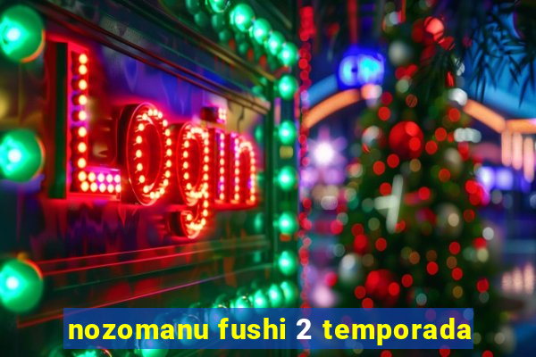 nozomanu fushi 2 temporada