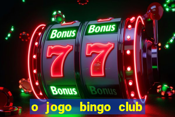 o jogo bingo club paga mesmo