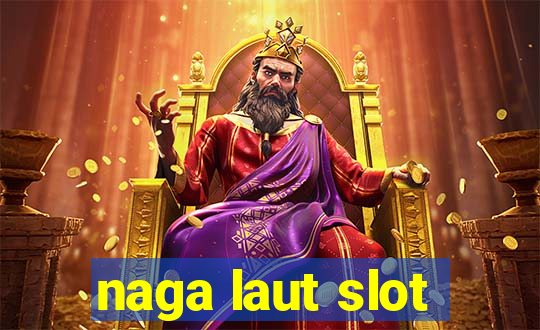 naga laut slot