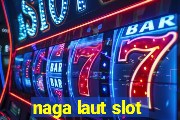 naga laut slot