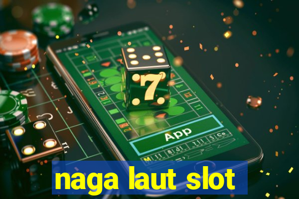 naga laut slot