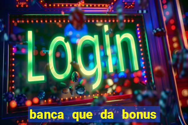 banca que da bonus no cadastro