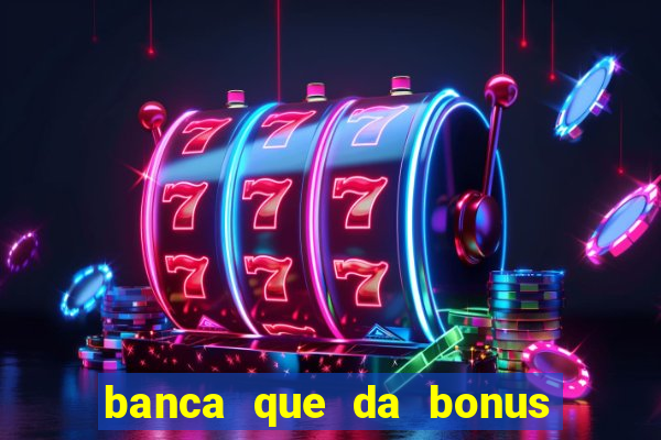 banca que da bonus no cadastro