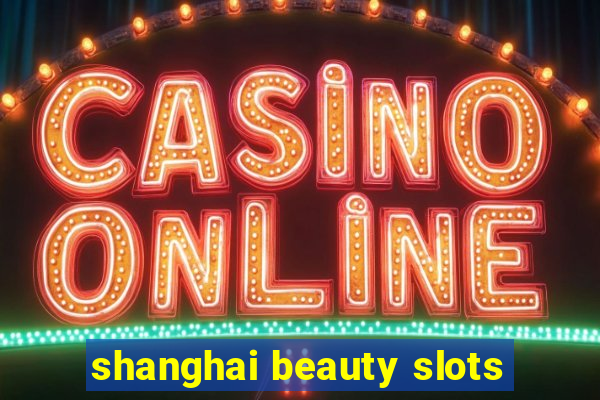 shanghai beauty slots