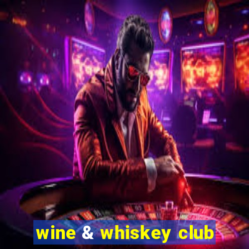 wine & whiskey club