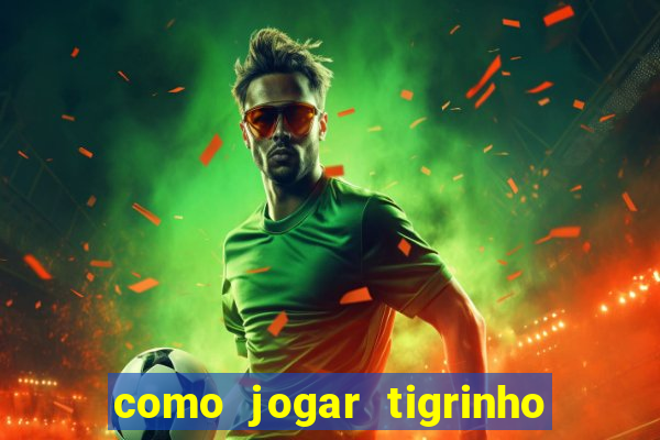 como jogar tigrinho de gra?a