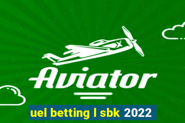 uel betting l sbk 2022