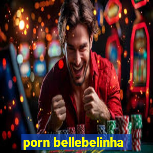 porn bellebelinha