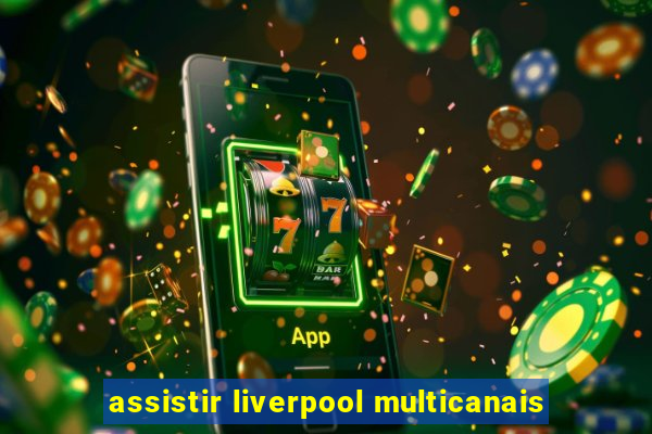 assistir liverpool multicanais