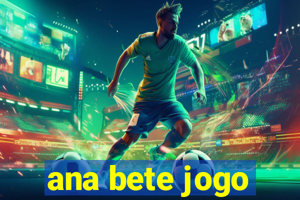 ana bete jogo