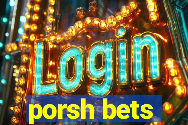 porsh bets