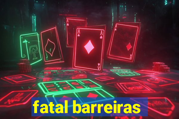 fatal barreiras