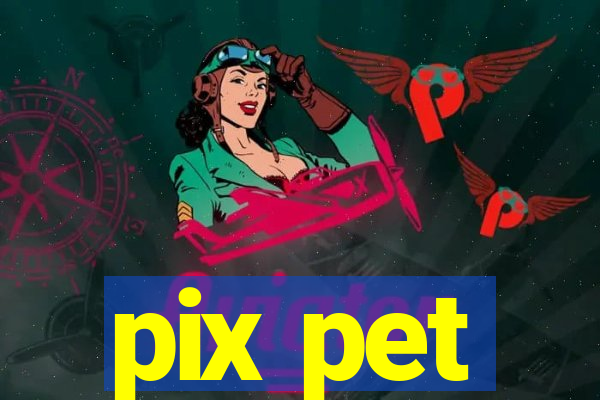 pix pet