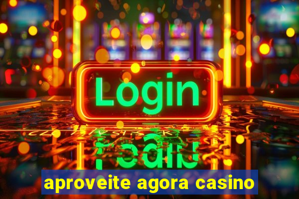 aproveite agora casino