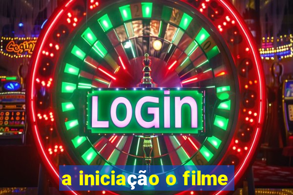 a iniciação o filme