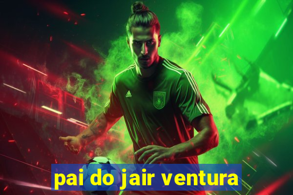 pai do jair ventura