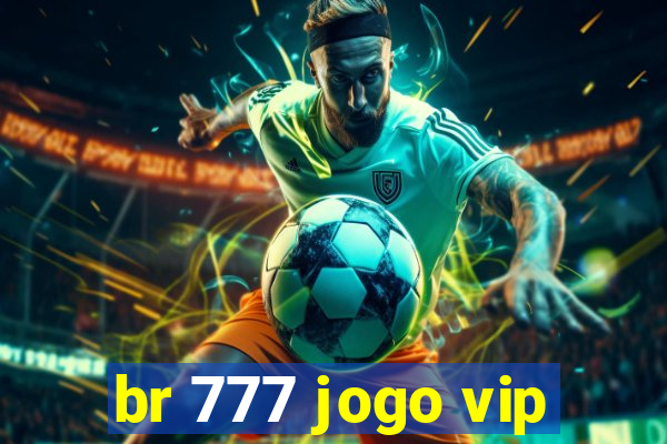 br 777 jogo vip