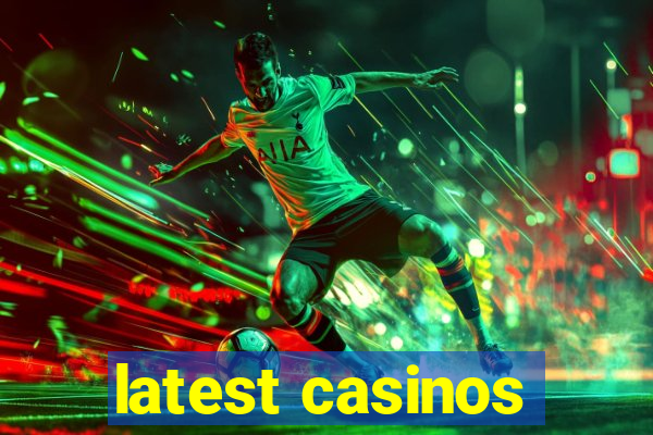 latest casinos