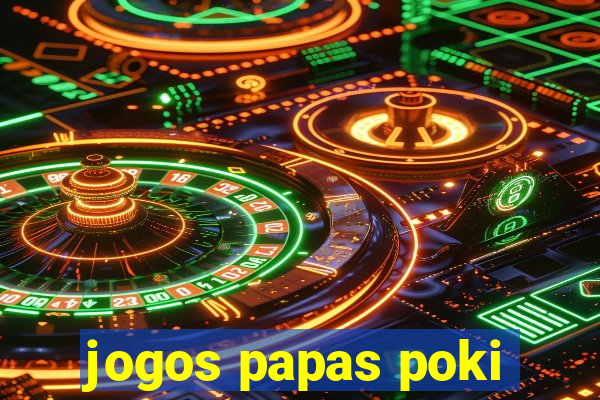 jogos papas poki