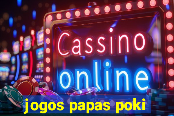 jogos papas poki