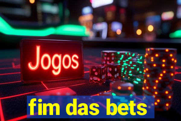 fim das bets