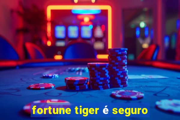 fortune tiger é seguro