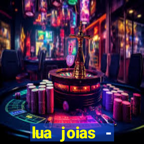 lua joias - reclame aqui