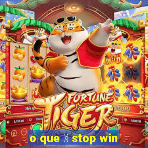 o que 茅 stop win