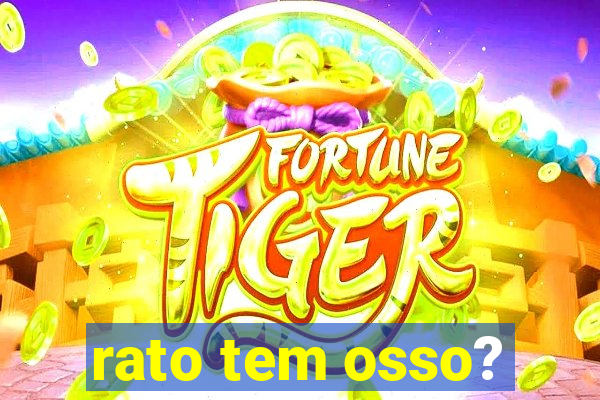 rato tem osso?