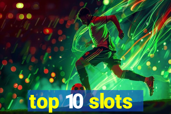 top 10 slots