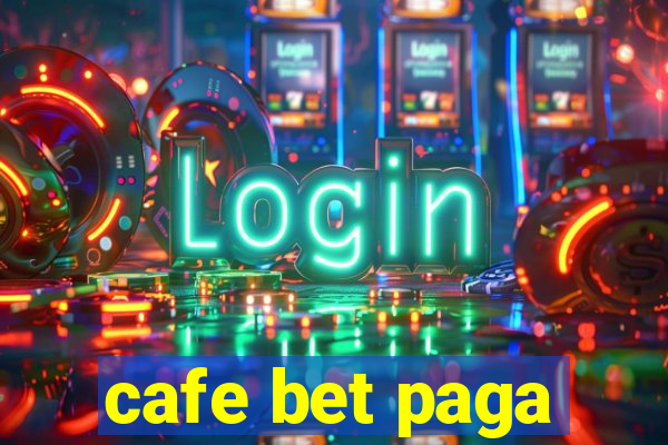 cafe bet paga