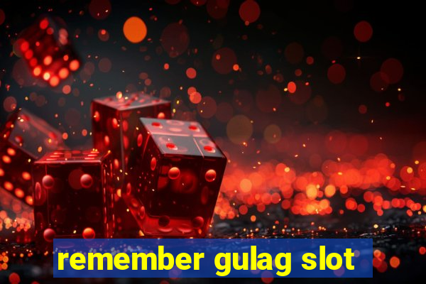 remember gulag slot