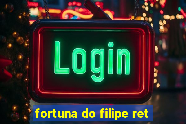 fortuna do filipe ret