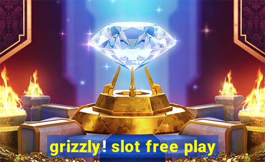 grizzly! slot free play