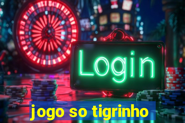 jogo so tigrinho